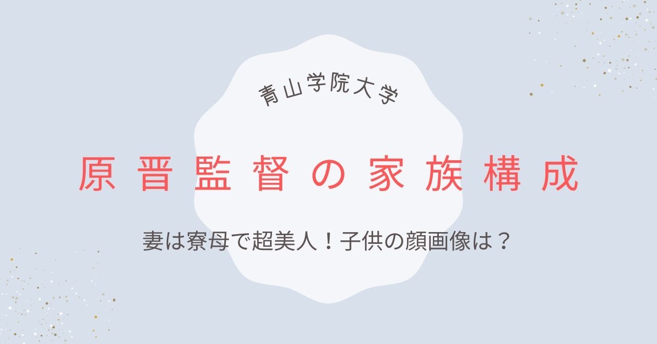 青学大・原晋監督の家族構成｜妻は寮母で超美人！子供の顔画像は？